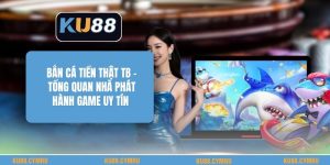 Bắn Cá Tiền Thật Tb - Tổng Quan Nhà Phát Hành Game Uy Tín