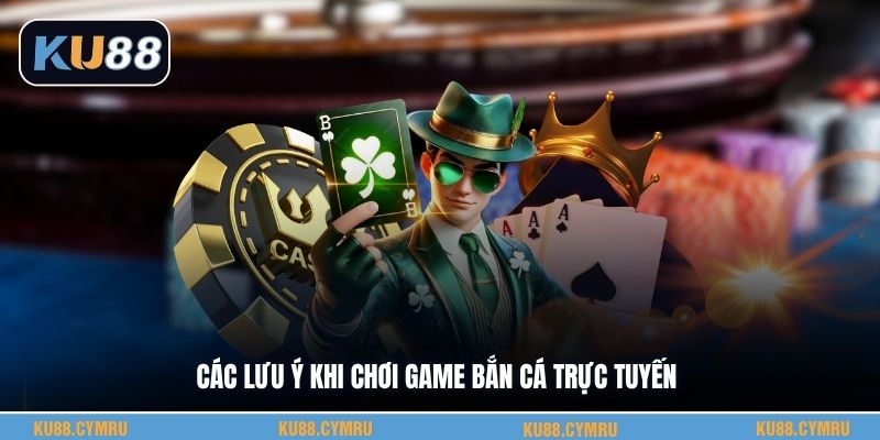 Các lưu ý khi chơi game bắn cá trực tuyến