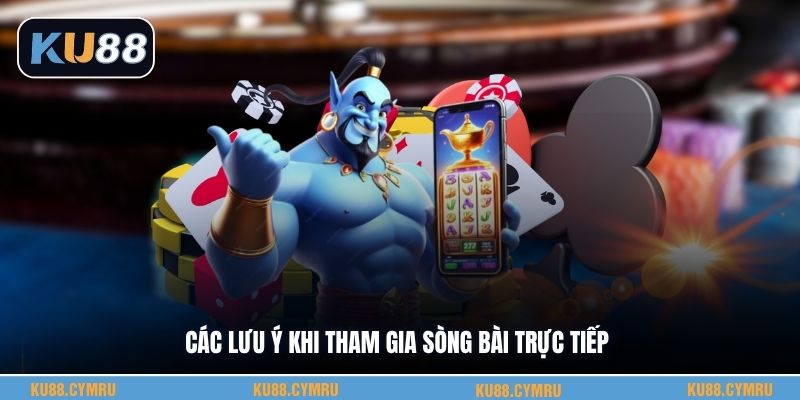 Các lưu ý khi tham gia sòng bài trực tiếp