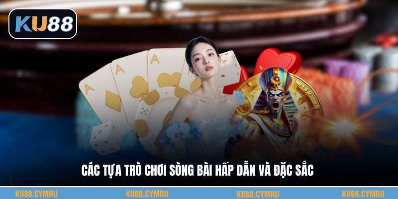 Các tựa trò chơi sòng bài hấp dẫn và đặc sắc