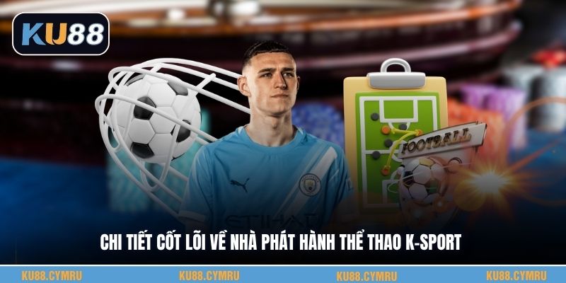 Chi tiết cốt lõi về nhà phát hành thể thao K-Sport