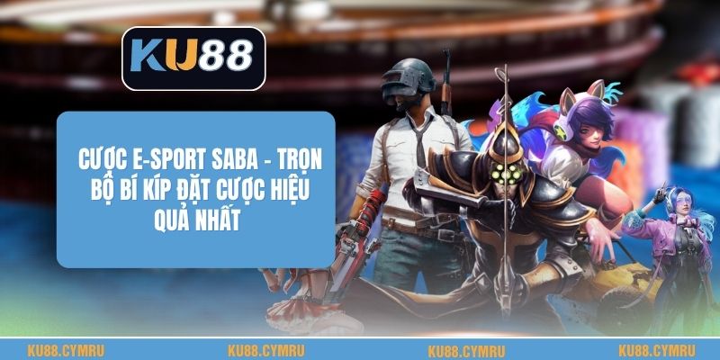 Cược E-Sport Saba - Trọn Bộ Bí Kíp Đặt Cược Hiệu Quả Nhất
