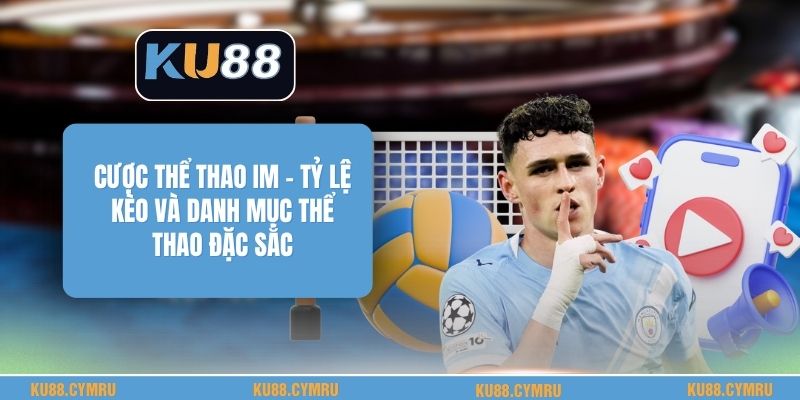 Cược Thể Thao Im - Tỷ Lệ Kèo Và Danh Mục Thể Thao Đặc Sắc