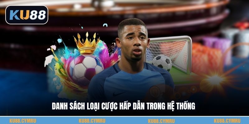 Danh sách loại cược hấp dẫn trong hệ thống