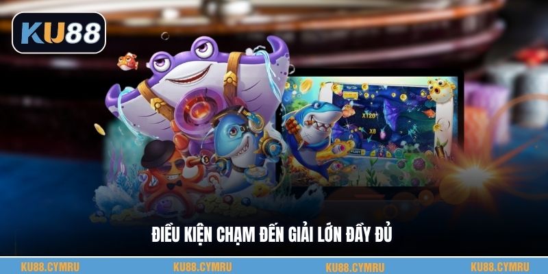 Điều kiện chạm đến giải lớn đầy đủ