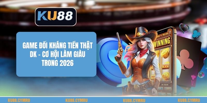 Game Đối Kháng Tiền Thật Dk - Cơ Hội Làm Giàu Trong 2026 Game Đối Kháng Tiền Thật Dk - Cơ Hội Làm Giàu Trong 2026
