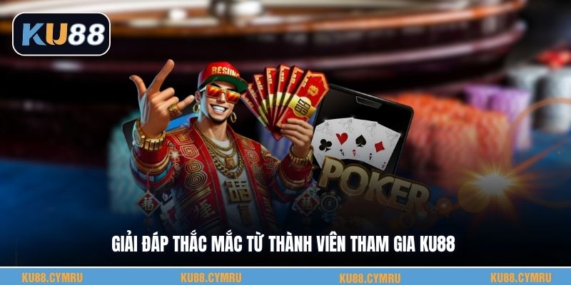 Giải đáp thắc mắc từ thành viên tham gia KU88