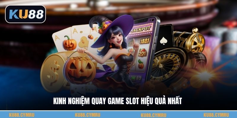 Kinh nghiệm quay game slot hiệu quả nhất
