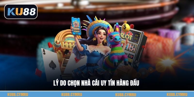Lý do chọn nhà cái uy tín hàng đầu