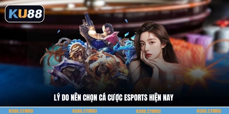 Lý do nên chọn cá cược esports hiện nay