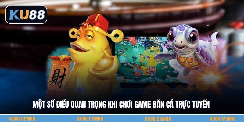 Một số điều quan trọng khi chơi game bắn cá trực tuyến