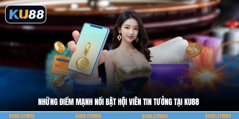 Những điểm mạnh nổi bật hội viên tin tưởng tại KU88