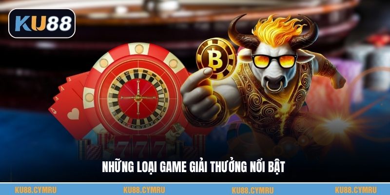 Những loại game giải thưởng nổi bật