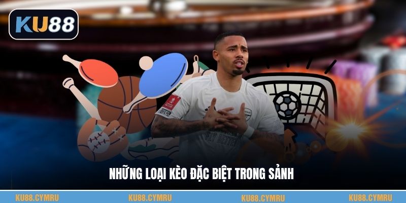 Những loại kèo đặc biệt trong sảnh