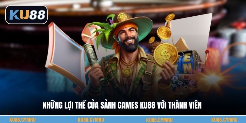 Những lợi thế của sảnh games KU88 với thành viên
