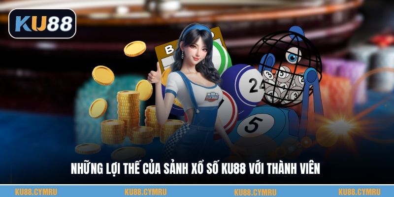 Những lợi thế của sảnh xổ số KU88 với thành viên