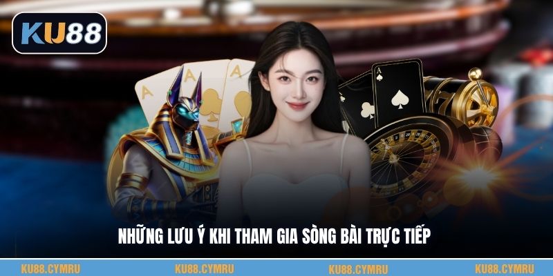 Những lưu ý khi tham gia sòng bài trực tiếp