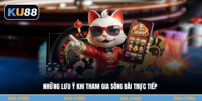 Những lưu ý khi tham gia sòng bài trực tiếp