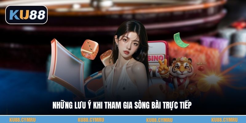 Những lưu ý khi tham gia sòng bài trực tiếp