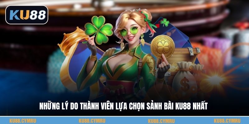 Những lý do thành viên lựa chọn sảnh bài KU88 nhất