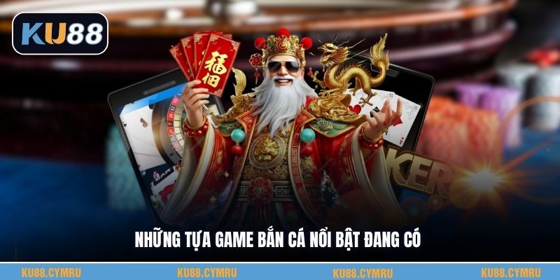 Những tựa game bắn cá nổi bật đang có
