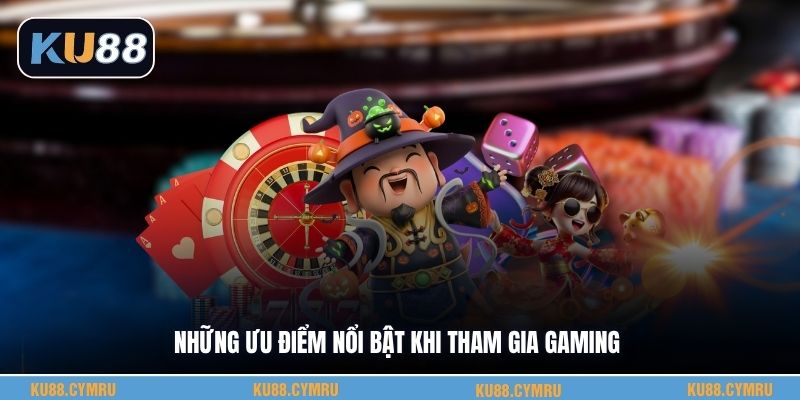 Những ưu điểm nổi bật khi tham gia gaming