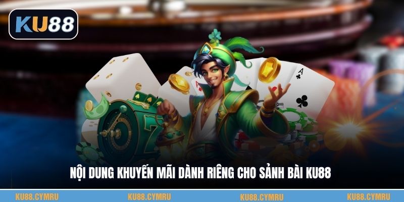 Nội dung khuyến mãi dành riêng cho sảnh bài KU88