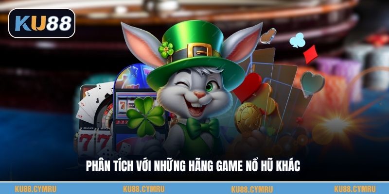 Phân tích với những hãng game nổ hũ khác