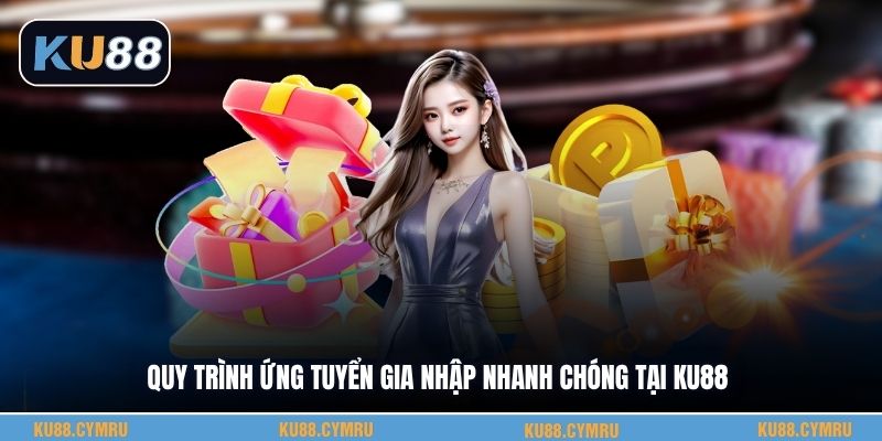 Quy trình ứng tuyển gia nhập nhanh chóng tại KU88