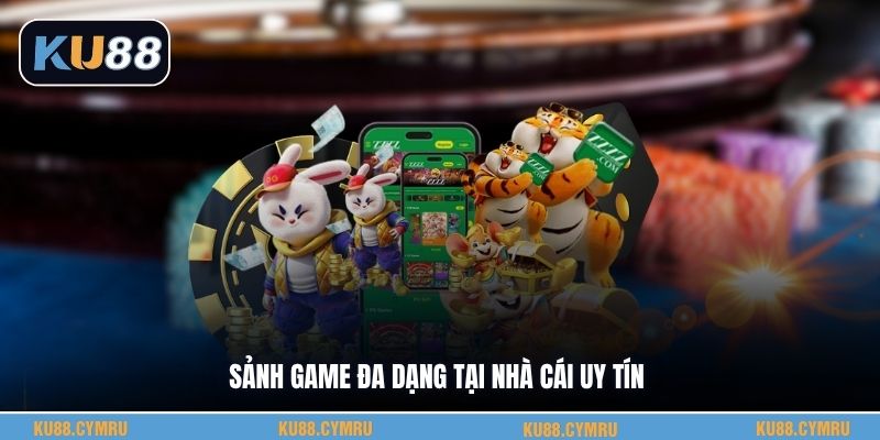 Sảnh game đa dạng tại nhà cái uy tín