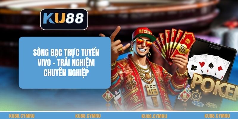 Sòng Bạc Trực Tuyến Vivo - Trải Nghiệm Chuyên Nghiệp