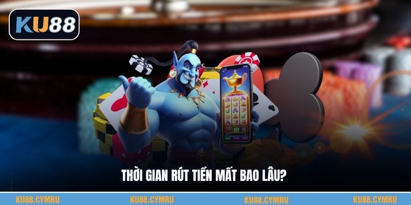 Thời gian rút tiền mất bao lâu?