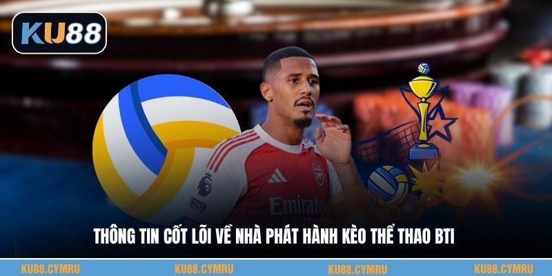 Thông tin cốt lõi về nhà phát hành kèo thể thao Bti